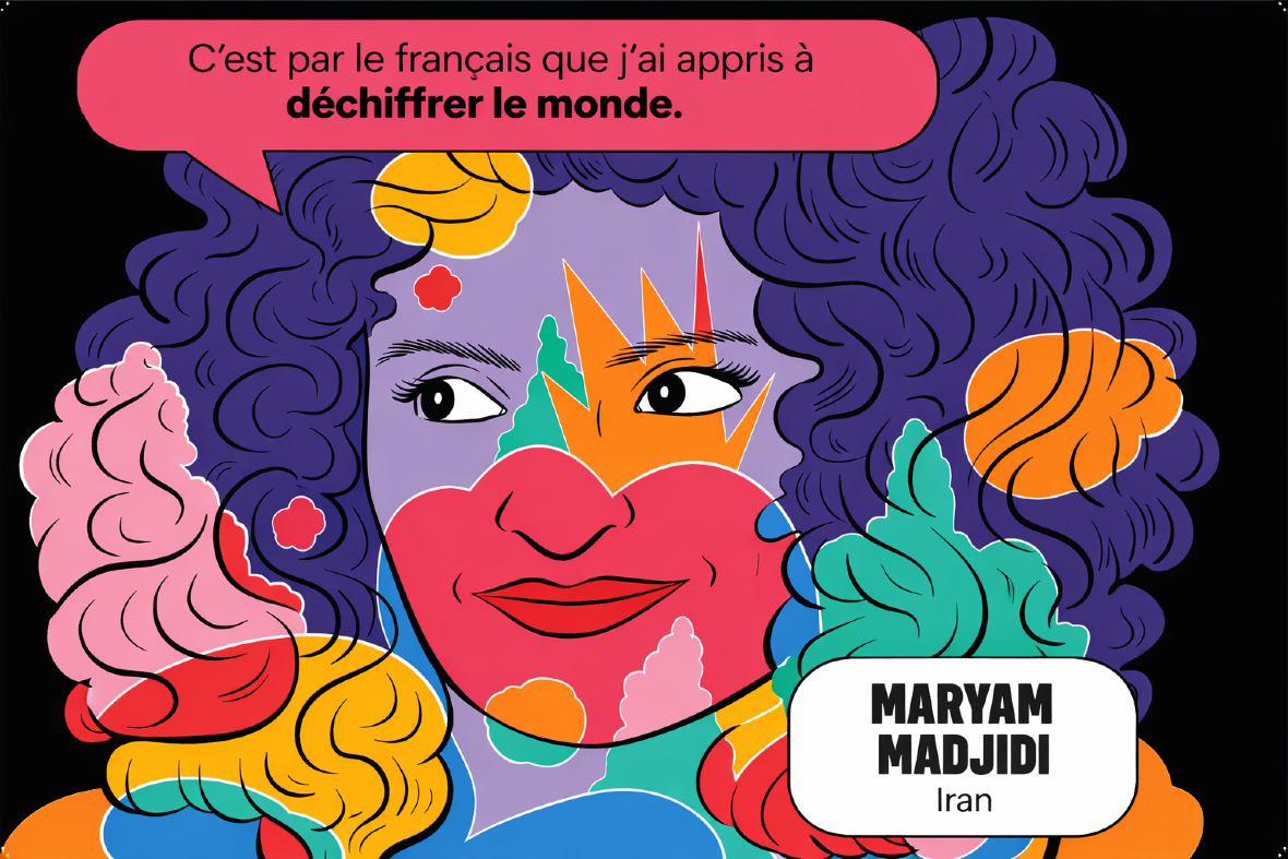 Cette image est une illustration colorée représentant un portrait stylisé de Maryam Madjidi, écrivaine iranienne. Au-dessus du visage, une bulle de dialogue contient la phrase : « C’est par le français que j’ai appris à déchiffrer le monde. ». L’œuvre utilise des couleurs vives et des formes abstraites pour évoquer la diversité culturelle et la richesse de la francophonie.